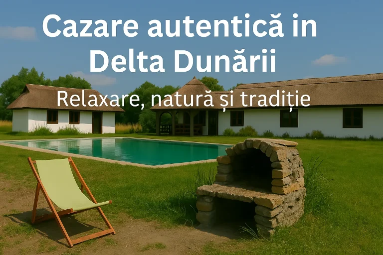 Cazare autentică în Delta Dunării – Relaxare, natură și tradiție
