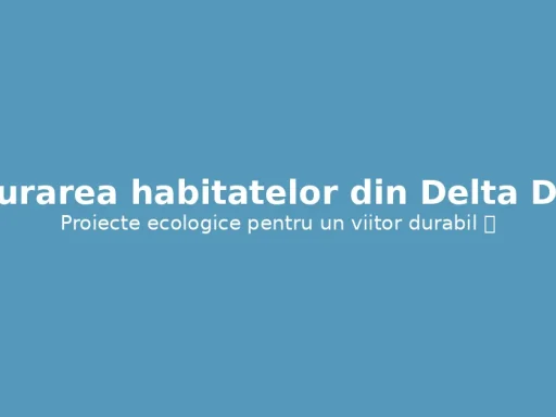 Refacerea Naturii: Inițiative de Restaurare a Habitatelor din Delta Dunării